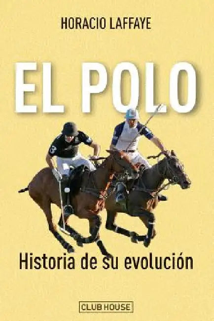 El polo: historia de su evolución by Laffaye, Horacio