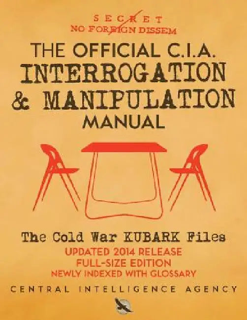 The Official CIA Interrogation & Manipulation Manual: The Cold War KUBARK Files - Updated 2014 Release, Full-Size Edition, Newly Indexed with Glossary by Carlile Media
