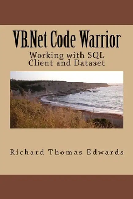 VB.Net Code Warrior: Working with SQL Client and Dataset by Richard Thomas Edwards