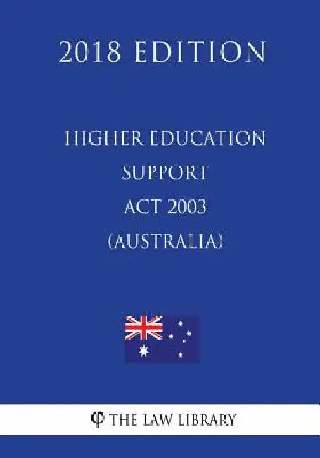 Higher Education Support Act 2003 (Australia) (2018 Edition) by The Law Library