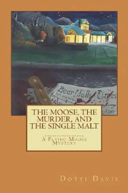 The Moose, the Murder, and the Single Malt by Dotti Davis