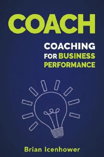 Coach: Coaching for Business Performance by Brian Icenhower