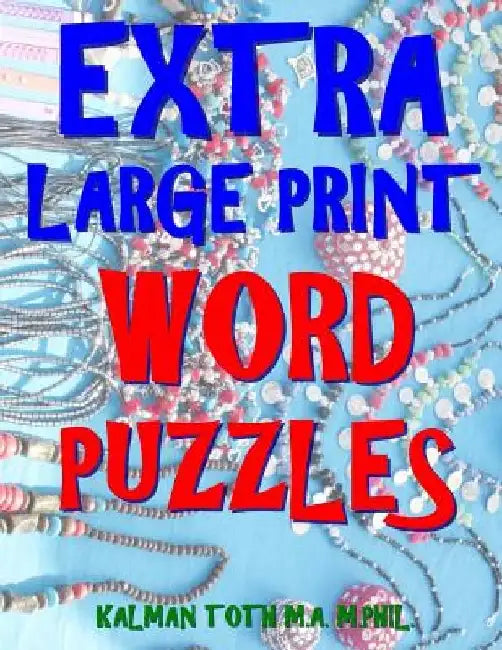 Extra Large Print Word Puzzles: 133 Entertaining & Captivating Themed Word Search Puzzles by Kalman Toth M. a. M. Phil