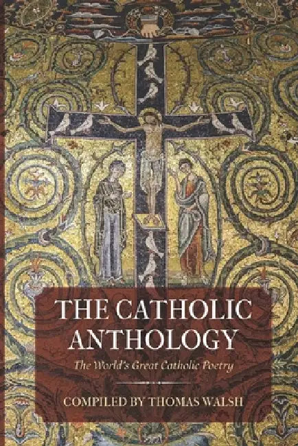 The Catholic Anthology: The World's Great Catholic Poetry by Peter Kwasniewski, Thomas Walsh
