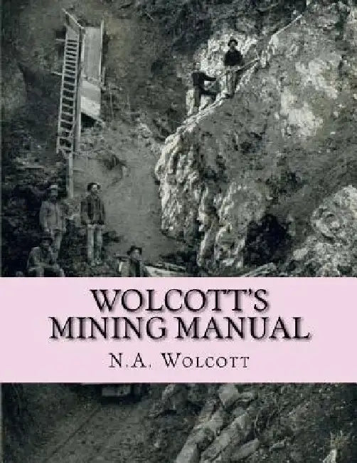 Wolcott's Mining Manual: Containing the U.S. Mining Laws, Arizona and California Mining Laws and Other Things Useful to Miners Everywhere by Kerby Jackson