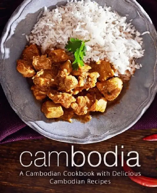 Cambodia: A Cambodian Cookbook with Delicious Cambodian Recipes by Booksumo Press
