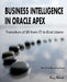 Business Intelligence in Oracle APEX: Transition of BI from IT to End Users by Riaz Ahmed