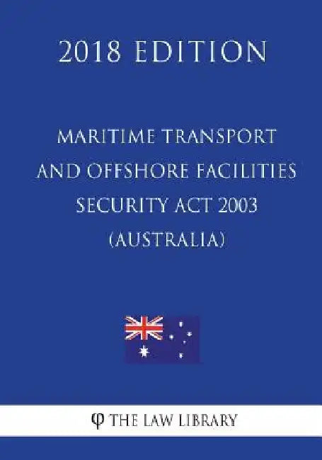 Maritime Transport and Offshore Facilities Security Act 2003 (Australia) (2018 Edition) by The Law Library