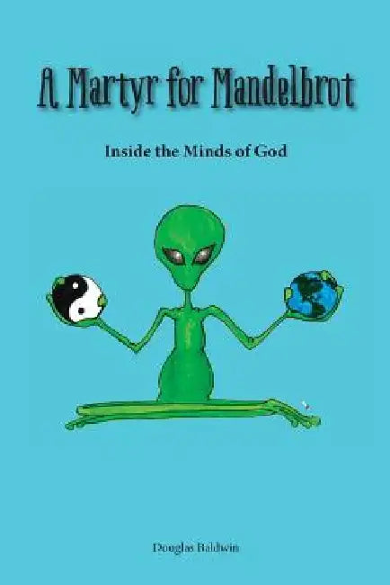 A Martyr for Mandelbrot: Inside the Minds of God by Terry Lebarr