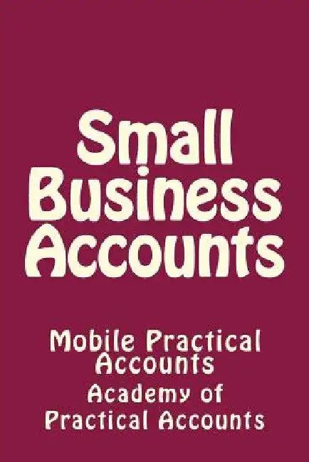Small Business Accounts: Mobile Practical Accounts by Academy of Practical Accounts