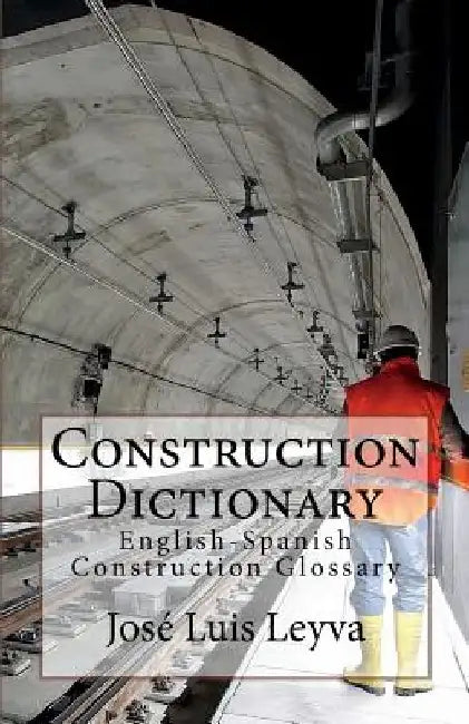 Construction Dictionary: English-Spanish Construction Glossary by Jose Luis Leyva