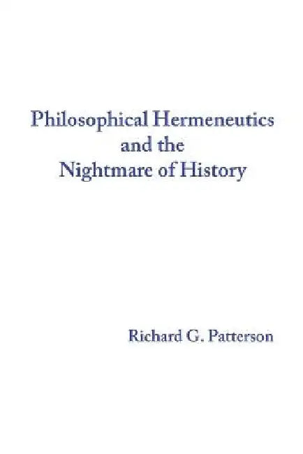 Philosophical Hermeneutics and the Nightmare of History by Richard G. Patterson