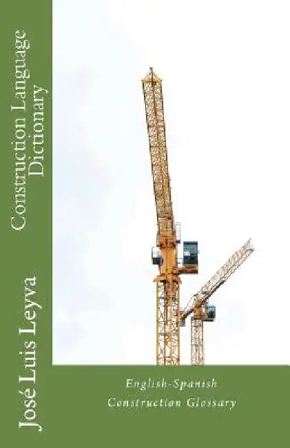 Construction Language Dictionary: English-Spanish Construction Glossary by Jose Luis Leyva