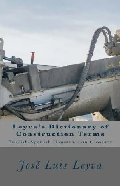 Leyva's Dictionary of Construction Terms: English-Spanish Construction Glossary by Jose Luis Leyva