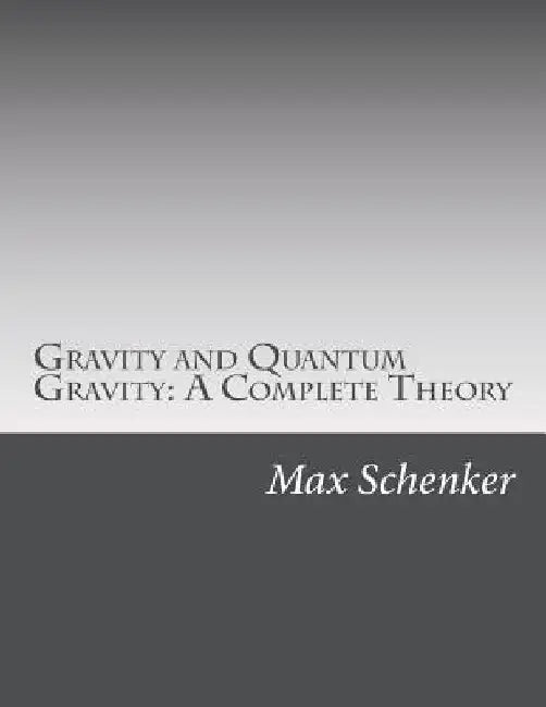 Gravity and Quantum Gravity: A Complete Theory by Max Michael Schenker