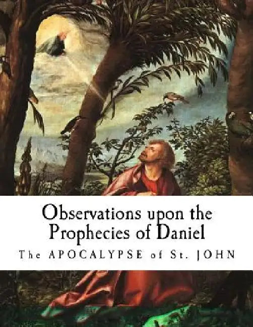 Observations upon the Prophecies of Daniel: The Apocalypse of St. John by Isaac Newton
