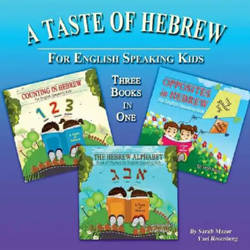 A Taste of Hebrew: The Hebrew Alphabet, Counting in Hebrew, and Opposites in Hebrew by Yael Rosenberg