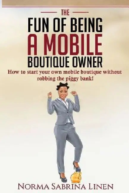 The Fun of Being a Mobile Boutique Owner: How to start your mobile boutique without robbing your piggy bank by Norma Sabrina Linen