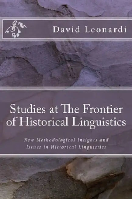 Studies at The Frontier of Historical Linguistics: New Methodological Insights and Issues in Historical Linguistics by David J. Leonardi