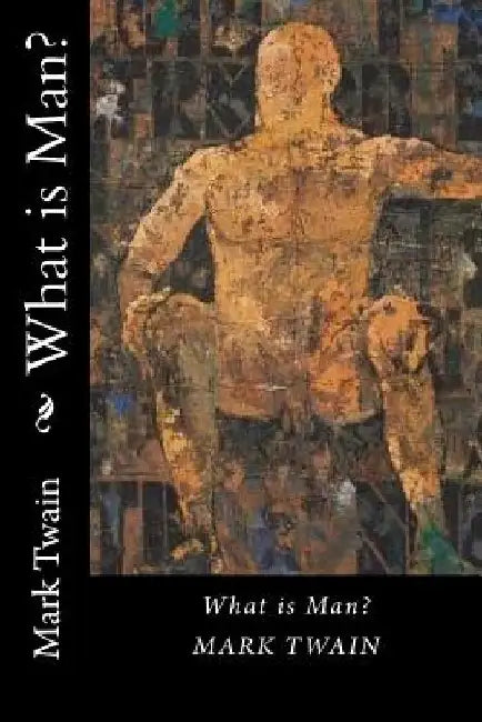 What is Man? by Mark Twain