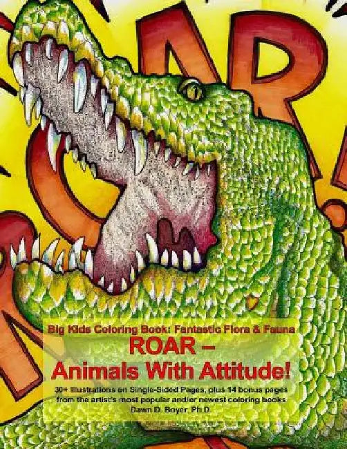 Big Kids Coloring Book, Fantastic Flora and Fauna: ROAR - Animals with Attitude by Dawn D. Boyer