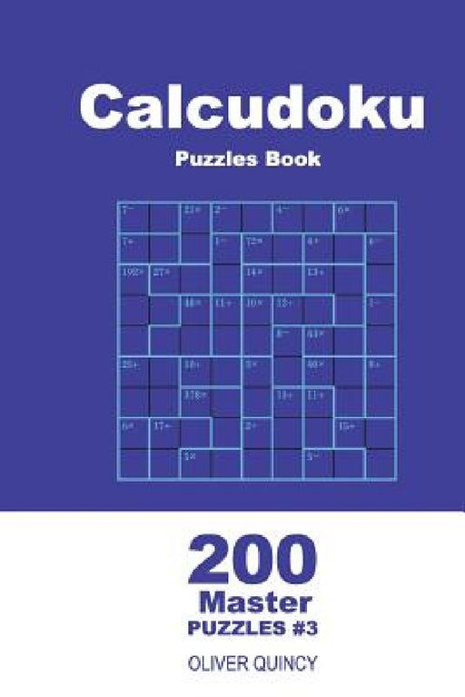 Calcudoku Puzzles Book - 200 Master Puzzles 9x9 (Volume 3) by Oliver Quincy