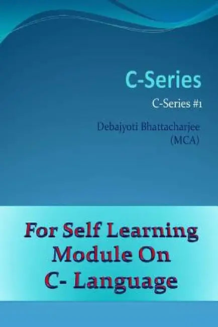 C-Series: C Language Series #1 by Bhattacharjee, Mr Debajyoti