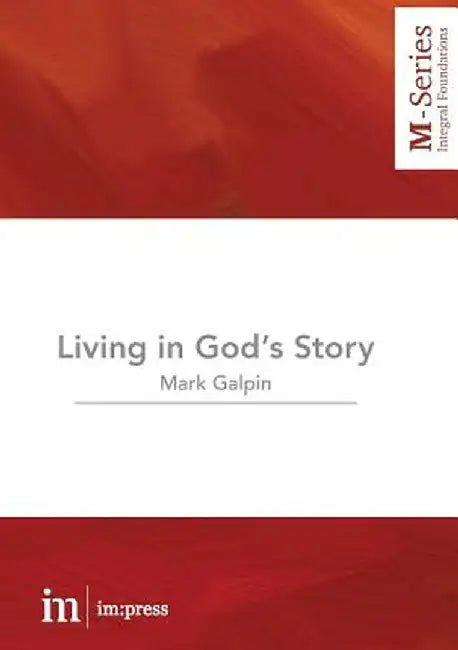 Living in God's Story: Understanding the Bible's Grand Narrative by Mark Galpin