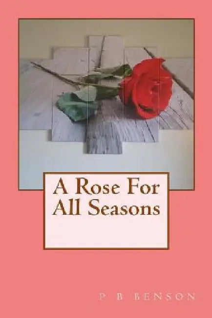A Rose For All Seasons by P. B. Benson