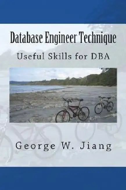 Database Engineer Technique: Useful Skills for DBA by George W. Jiang