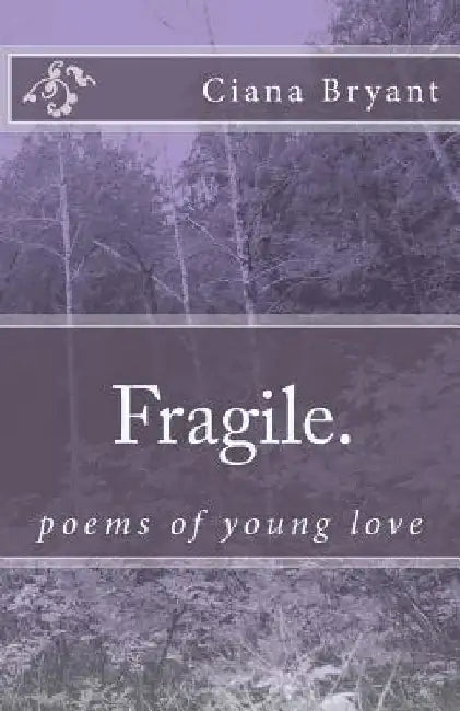 Fragile.: poems of young love by Ciana D. Bryant