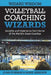 Volleyball Coaching Wizards - Wizard Wisdom: Insights and experience from some of the world's best coaches by Mark Lebedew