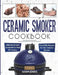 Ceramic Smoker Cookbook: Ultimate Smoker Cookbook for Real Pitmasters, Irresistible Recipes for Your Ceramic Smoker by Adam Jones