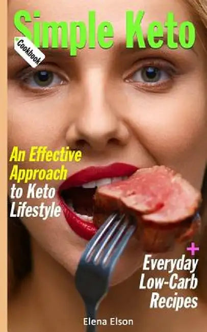 simple keto cookbook: An Effective Approach to Keto Lifestyle, with Everyday Low-Carb Recipes by Elson, Elena