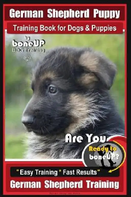 German Shepherd Puppy Training Book for Dogs & Puppies By BoneUP DOG Training: Are You Ready to BoneUP? Easy Training * Fast Results German Shepherd T by Karen Douglas Kane