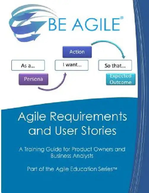 Agile Requirements and User Stories: A Training Guide for Product Owners and Business Analysts by Dan Tousignant