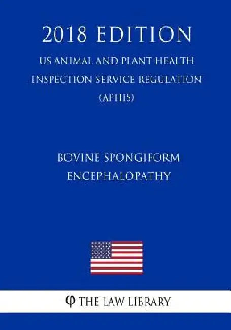 Bovine Spongiform Encephalopathy - Minimal-Risk Regions - Importation of Live Bovines and Products Derived from Bovines (Us Animal and Plant Health In by The Law Library