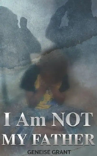 I Am Not My Father by Geneise Grant