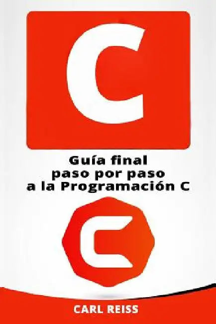 C: Guia Final Paso Por Paso a la Programacion C (Programming in C En Espanol/ Programming in C in Spanish) by Reiss, Carl