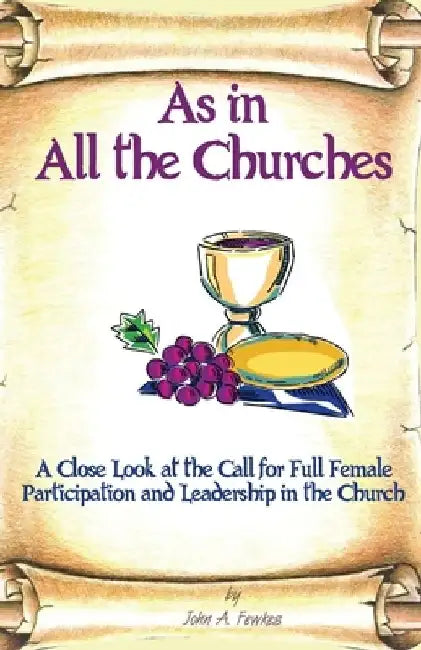 As in All the Churches: A Close Look at the Call for Full Female Participation and Leadership in the Church by John a. Fewkes