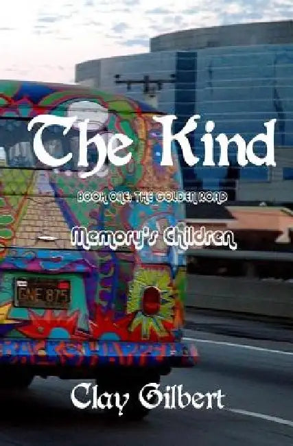 The Kind Memory's Children: Book One The Golden Road by Clay Gilbert