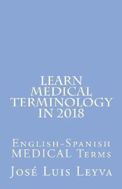 Learn Medical Terminology in 2018: English-Spanish MEDICAL Terms by Jose Luis Leyva