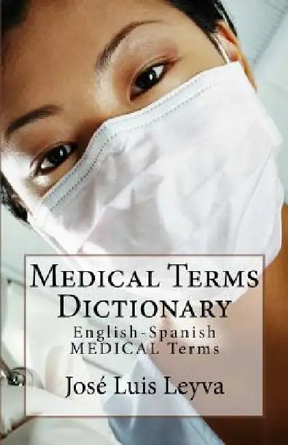 Medical Terms Dictionary: English-Spanish Medical Terms by Jose Luis Leyva