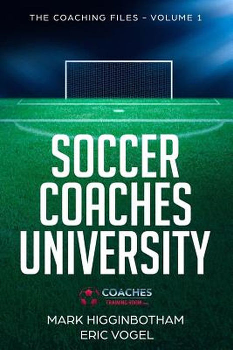 Soccer Coaches University: The Coaching Files Volume 1 by Vogel, Eric