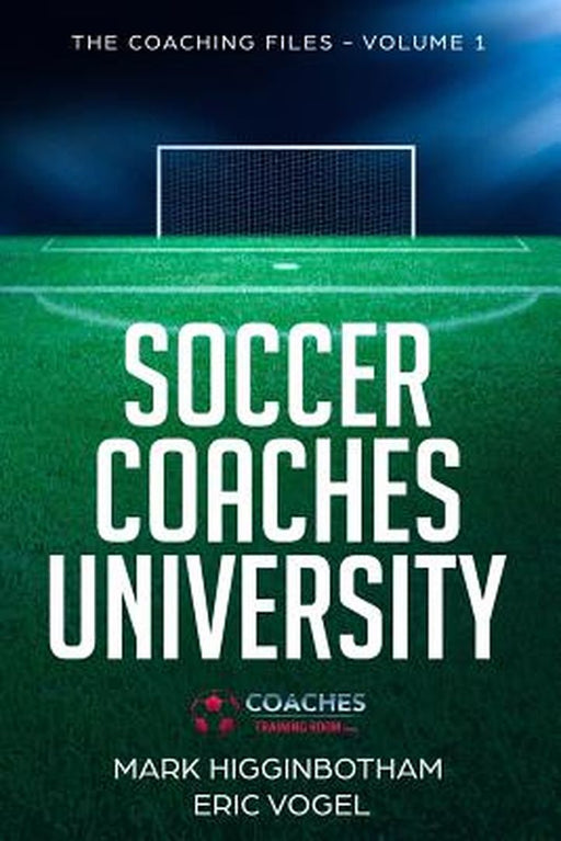 Soccer Coaches University: The Coaching Files Volume 1 by Vogel, Eric