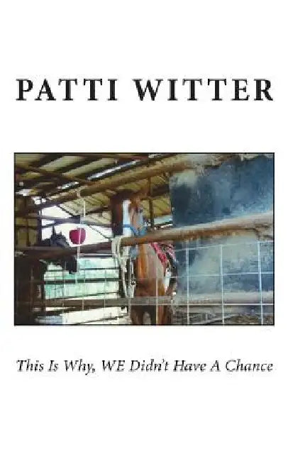 This Is Why, WE Didn't Have A Chance by Patti Witter