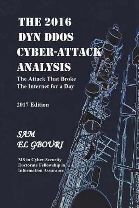 The 2016 Dyn Ddos Cyber Attack Analysis: The Attack That Broke the Internet for a Day by Egbo, Sam