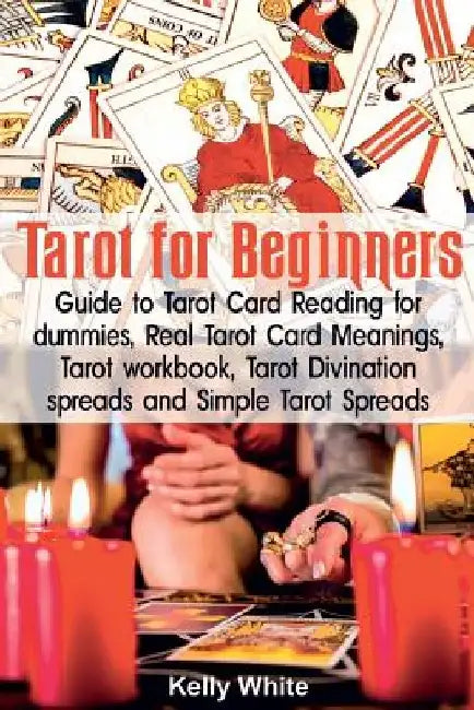 Tarot for Beginners: Guide to Tarot Card Reading for dummies - Real Tarot Card Meanings - Tarot workbook - Tarot divination spreads and Sim by Kelly White