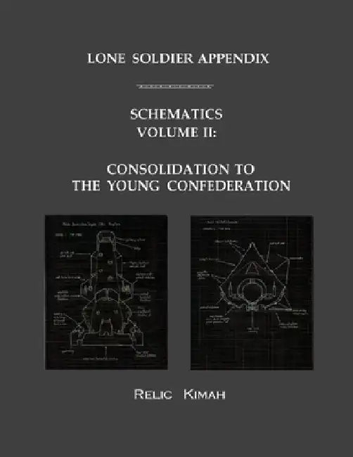 Lone Soldier Appendix: Schematics Volume II: Consolidation to the Young Confederation by Relic Kimah
