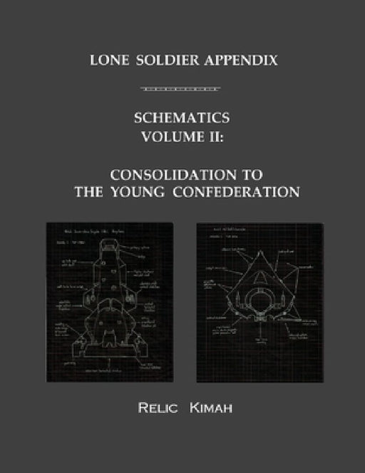 Lone Soldier Appendix: Schematics Volume II: Consolidation to the Young Confederation by Relic Kimah